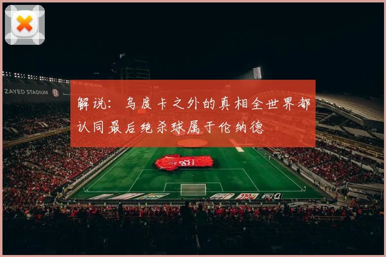解说：乌度卡之外的真相全世界都认同最后绝杀球属于伦纳德