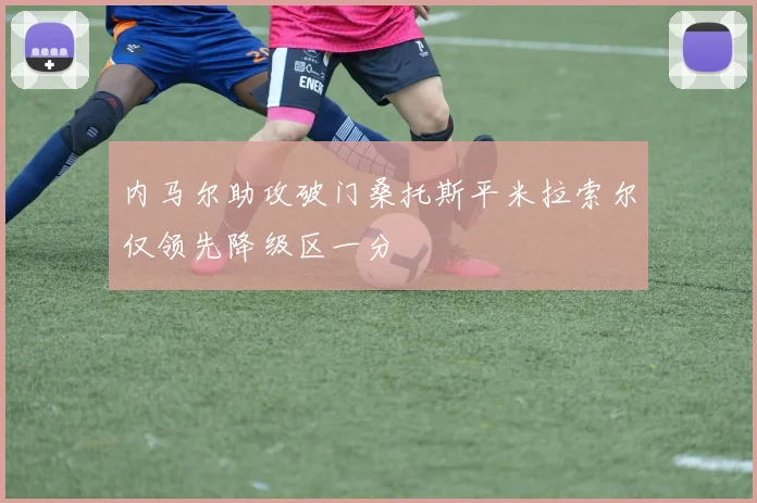 内马尔助攻破门桑托斯平米拉索尔仅领先降级区一分